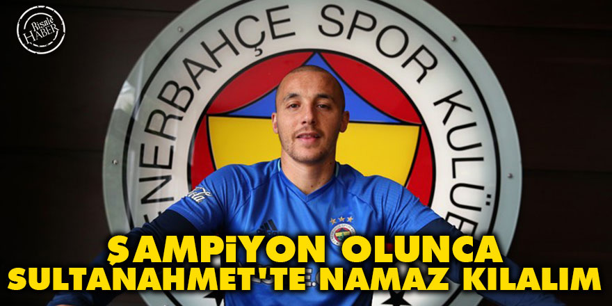 Şampiyon olunca Sultanahmet'te namaz kılalım