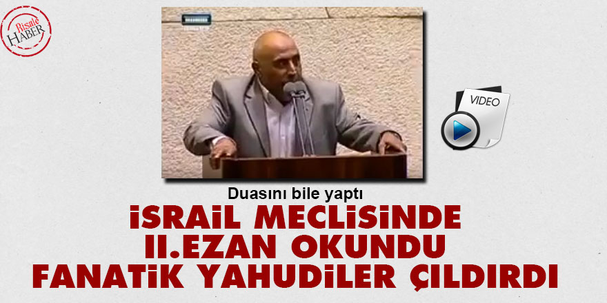 İsrail meclisinde yine ezan okundu fanatik Yahudiler çıldırdı