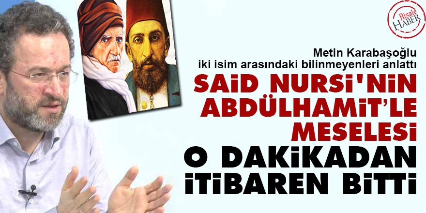 Said Nursi'nin Abdülhamit’le meselesi o dakikadan itibaren bitti