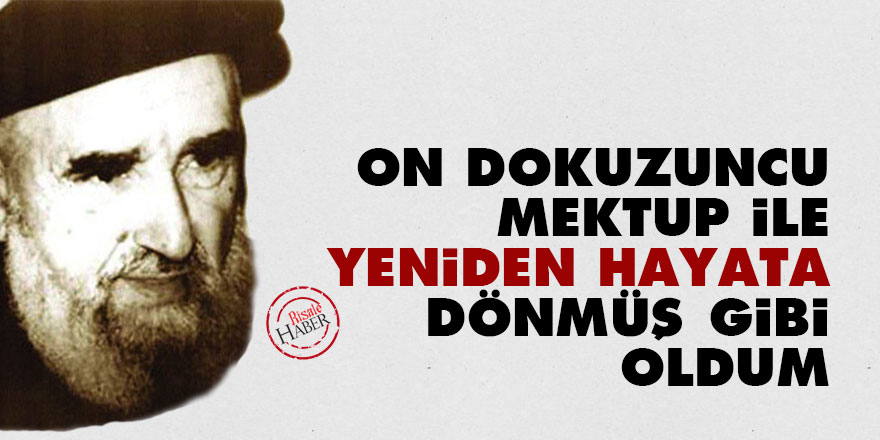 On Dokuzuncu Mektup ile yeniden hayata dönmüş gibi oldum