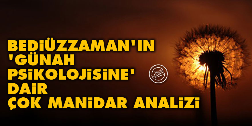 Bediüzzaman'ın 'günah psikolojisine' dair çok manidar analizi