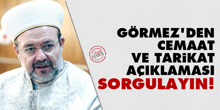 Görmez'den cemaat ve tarikat açıklaması: Sorgulayın!