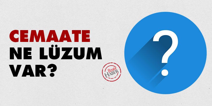 Cemaate ne lüzum var?