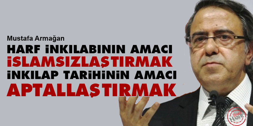 Harf İnkılabının amacı İslamsızlaştırmak, İnkılap tarihinin amacı aptallaştırmak