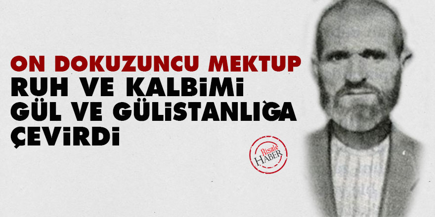 On Dokuzuncu Mektup, ruh ve kalb-i âcizîyi gül ve gülistanlığa çevirdi