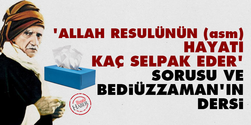 'Allah Resulünün (asm) hayatı kaç selpak eder?' sorusu ve Bediüzzaman'ın dersi