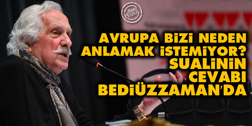 ‘Avrupa bizi neden anlamak istemiyor?’ sualinin cevabı Bediüzzman’da