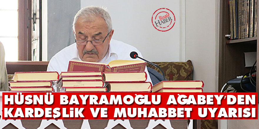 Hüsnü Bayramoğlu Ağabey’den kardeşlik ve muhabbet uyarısı