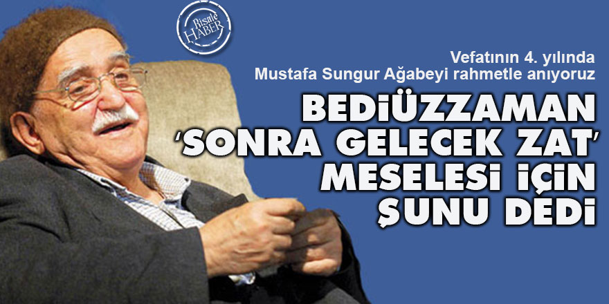Sungur ağabey: Bediüzzaman, ‘sonra gelecek zat’ için şunu dedi