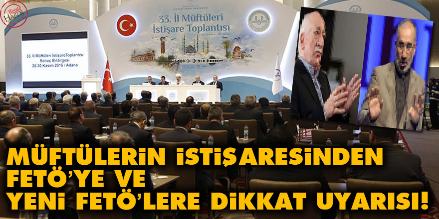Müftülerin istişaresi: FETÖ’ye ve yeni FETÖ’lere dikkat!