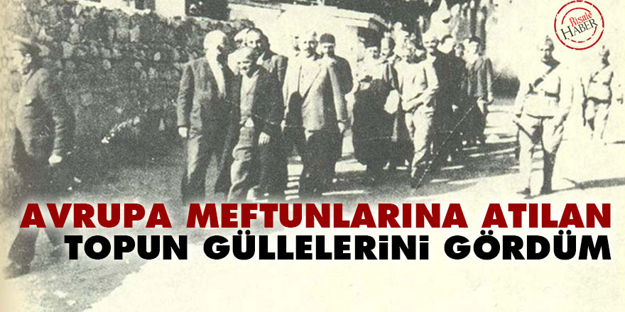Avrupa meftunlarına atılan topun elmas güllelerini gördüm
