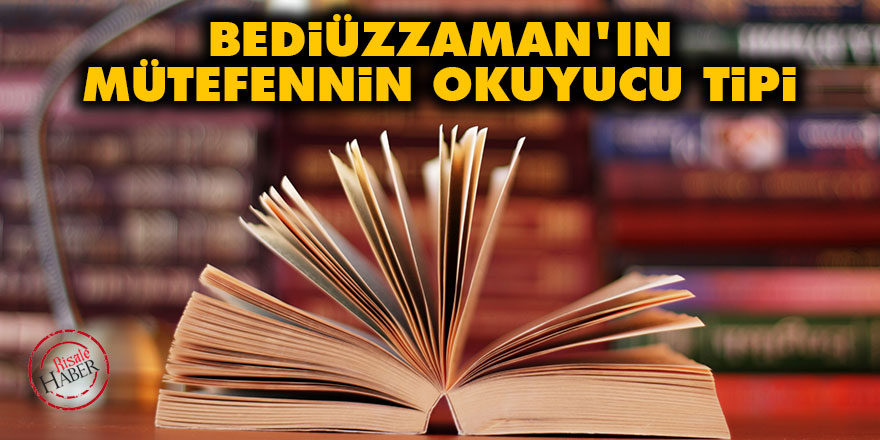 Bediüzzaman'ın mütefennin okuyucu tipi