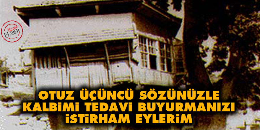 Otuz Üçüncü Sözünüzle kalbimi tedavi buyurmanızı istirham eylerim