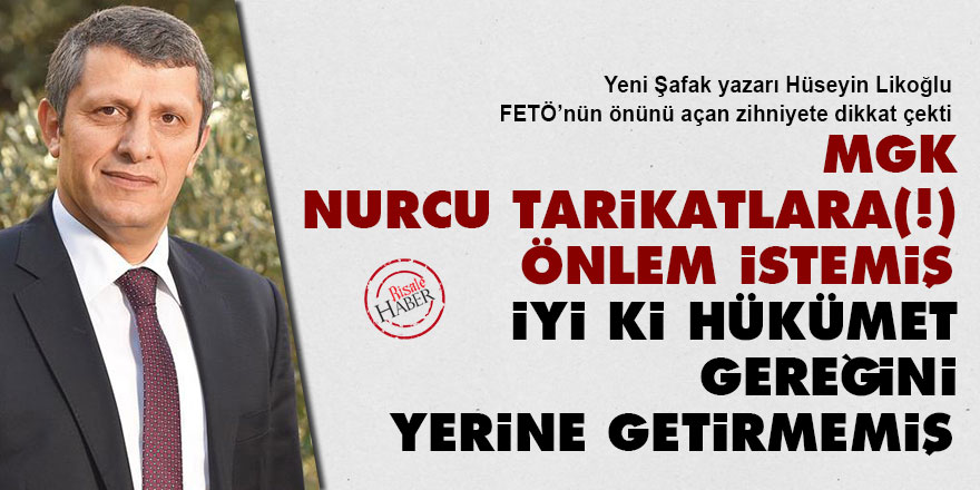 MGK, Nurcu tarikatlara (!) önlem istemiş iyi ki hükümet gereğini yerine getirmemiş