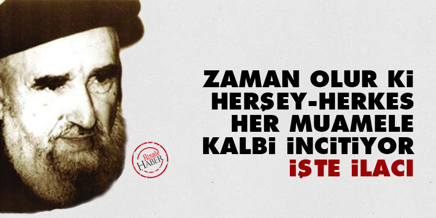 Zaman olur ki herşey, herkes, her muamele, kalbi incitiyor, işte ilacı