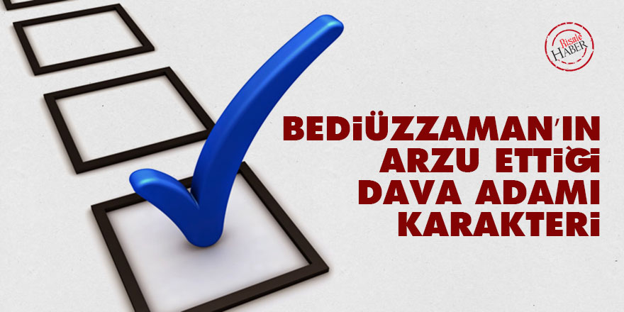 Bediüzzaman’ın arzu ettiği dava adamı karakteri