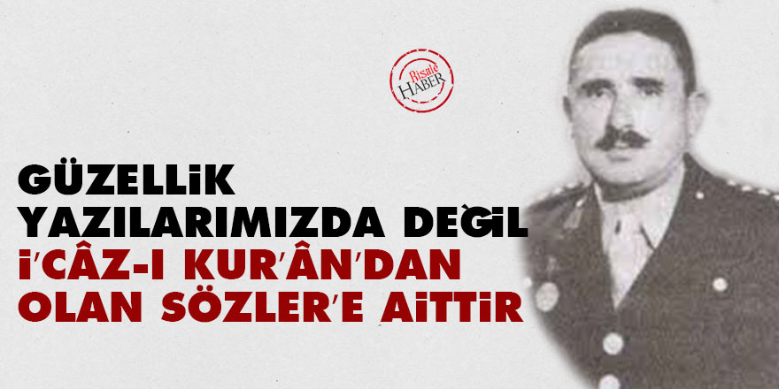 Güzellik yazılarımızda değil, i’câz-ı Kur’ân’dan olan nurlu Sözler’e aittir