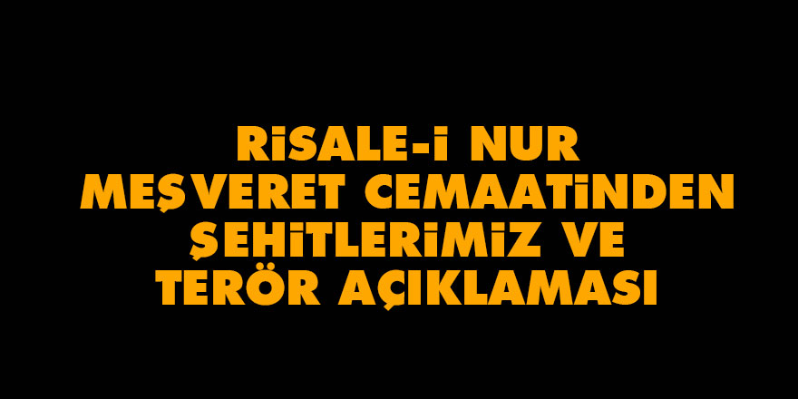 Risale-i Nur Meşveret Cemaatinden şehitlerimiz ve terör açıklaması