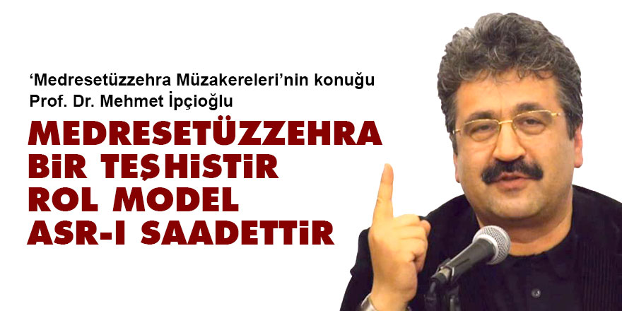 Medresetüzzehra bir teşhistir, rol model asr-ı saadettir