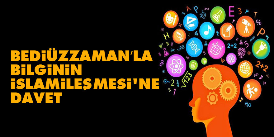 Bediüzzaman’la Bilginin İslamileşmesine davet