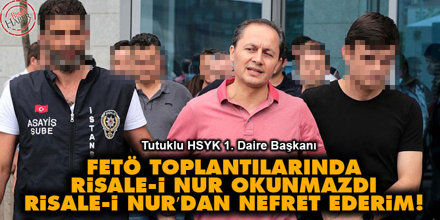 FETÖ toplantılarında Risale-i Nur okunmazdı, Risale-i Nur’dan nefret ederim!
