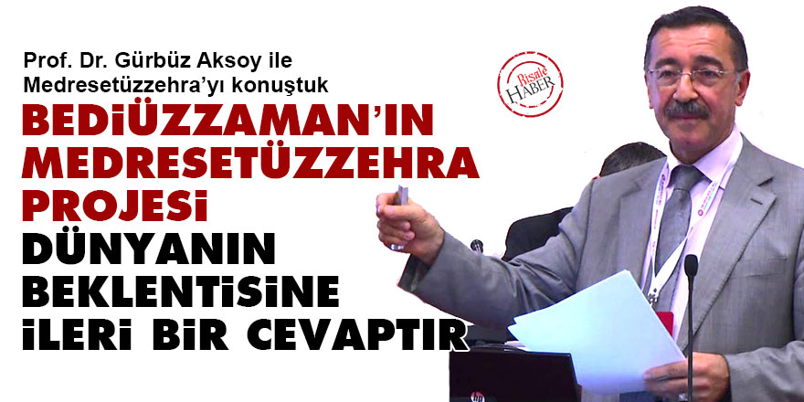 Bediüzzaman’ın Medresetüzzehra projesi dünyanın beklentisine ileri bir cevap