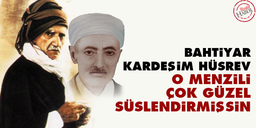 Bahtiyar kardeşim Hüsrev, o menzili çok güzel süslendirmişsin