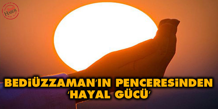 Bediüzzaman’ın penceresinden ‘hayal gücü’