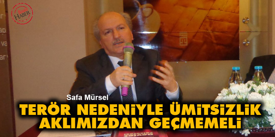 Terör nedeniyle ümitsizlik aklımızdan geçmemeli