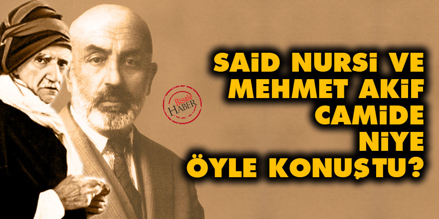 Said Nursi ve Akif camide niye öyle konuştu?
