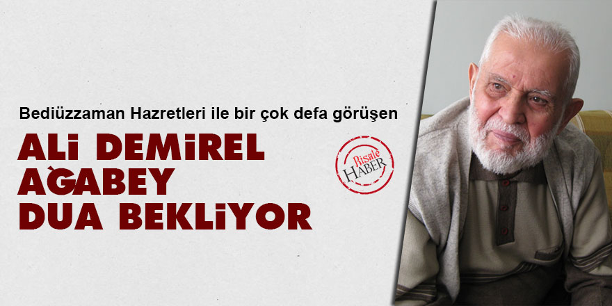 Bediüzzaman'la görüşen son şahitlerden Ali Demirel ağabey dua bekliyor
