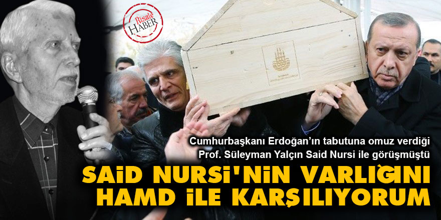 Süleyman Yalçın: Said Nursi'nin varlığını hamd ile karşılıyorum