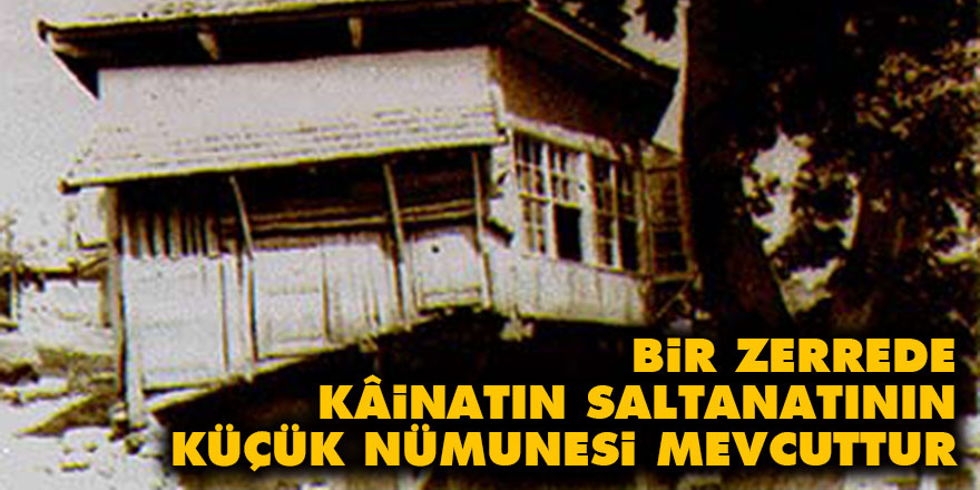 Bir zerrede kâinatın saltanatının küçük nümunesi mevcuttur