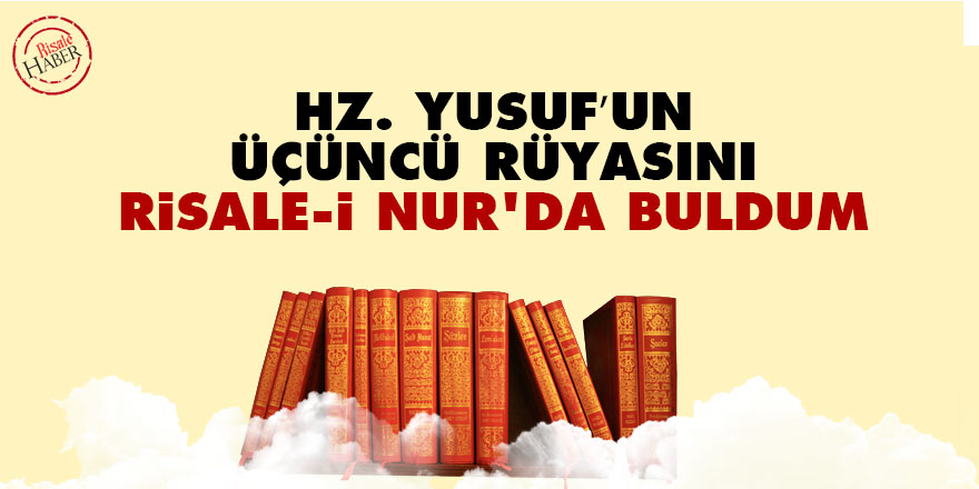 Hz. Yusuf’un üçüncü rüyasını Risale-i Nur'da buldum