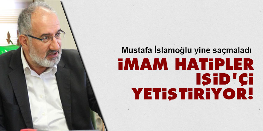 Mustafa İslamoğlu: İmam Hatipler IŞİD'çi yetiştiriyor!