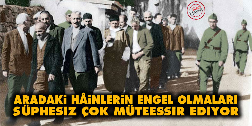 Aradaki hâinlerin engel olmaları, şüphesiz çok müteessir ediyor