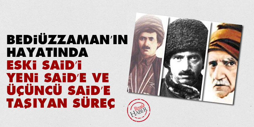 Bediüzzaman’ın hayatında Eski Said’i Yeni Said’e ve Üçüncü Said’e taşıyan süreç