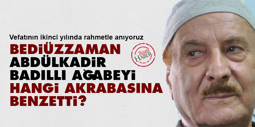 Bediüzzaman, Abdülkadir Badıllı'yı hangi akrabasına benzetti?
