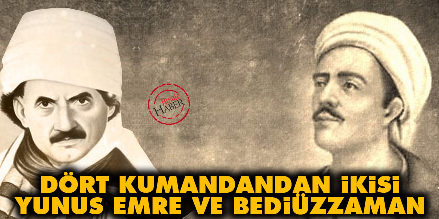 Dört kumandandan ikisi Yunus Emre ve Bediüzzaman