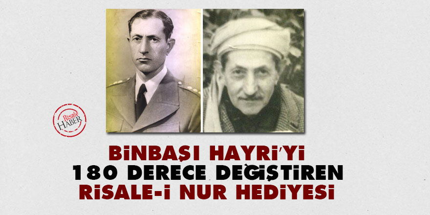 Binbaşı Hayri’yi 180 derece değiştiren Risale-i Nur hediyesi