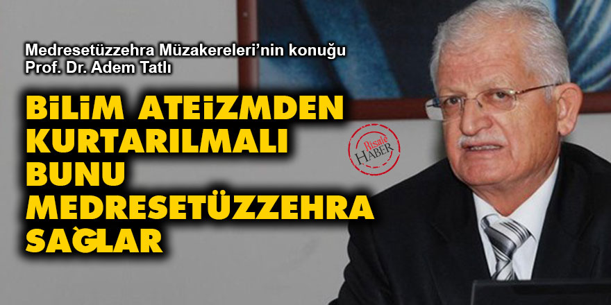 Bilim ateizmden kurtarılmalı bunu Medresetüzzehra sağlar