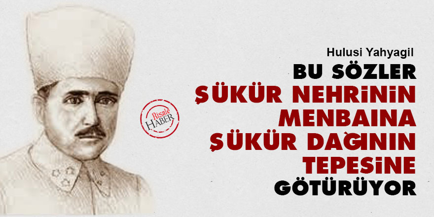 Bu Sözler, şükür nehrinin menbaına şükür dağının tepesine götürüyor