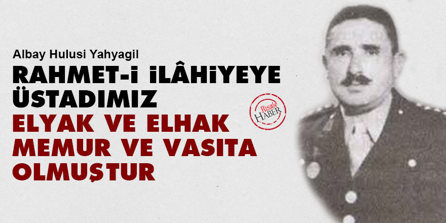 Rahmet-i İlâhiyeye, Üstadımız elyak ve elhak memur ve vasıta olmuştur