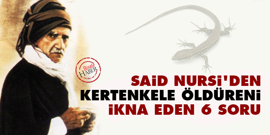Said Nursi'den kertenkele öldüreni ikna eden 6 soru