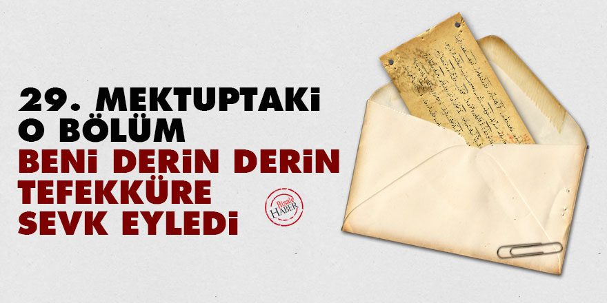29. Mektuptaki o bölüm beni derin derin tefekküre sevk eyledi