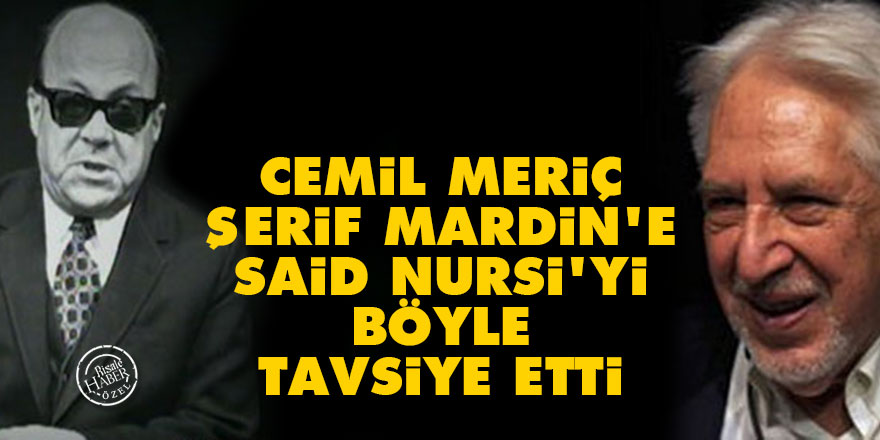 Cemil Meriç, Şerif Mardin'e Said Nursi'yi böyle tavsiye etti
