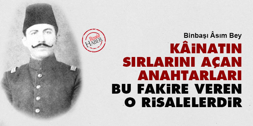 Kâinatın sırlarını açan anahtarları bu fakire veren o risalelerdir