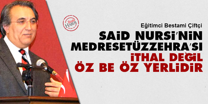 Said Nursi’nin Medresetüzzehra’sı ithal değil, öz be öz yerlidir