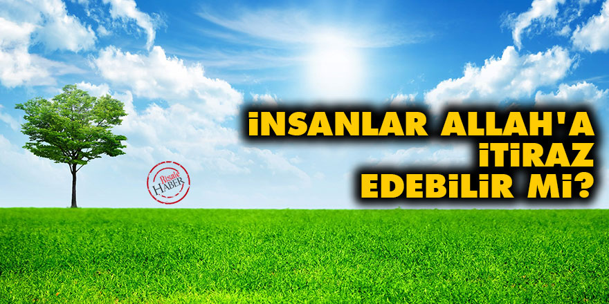 İnsanlar Allah'a itiraz edebilir mi?