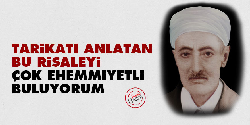 Tarikatı anlatan bu risaleyi çok ehemmiyetli buluyorum